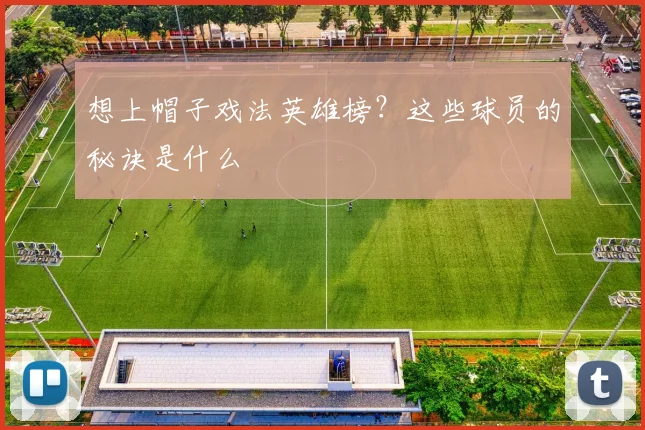 想上帽子戏法英雄榜?这些球员的秘诀是什么
